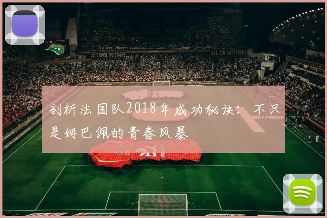 剖析法国队2018年成功秘诀:不只是姆巴佩的青春风暴