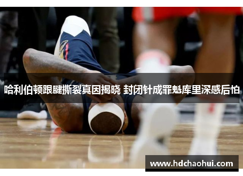 哈利伯顿跟腱撕裂真因揭晓 封闭针成罪魁库里深感后怕